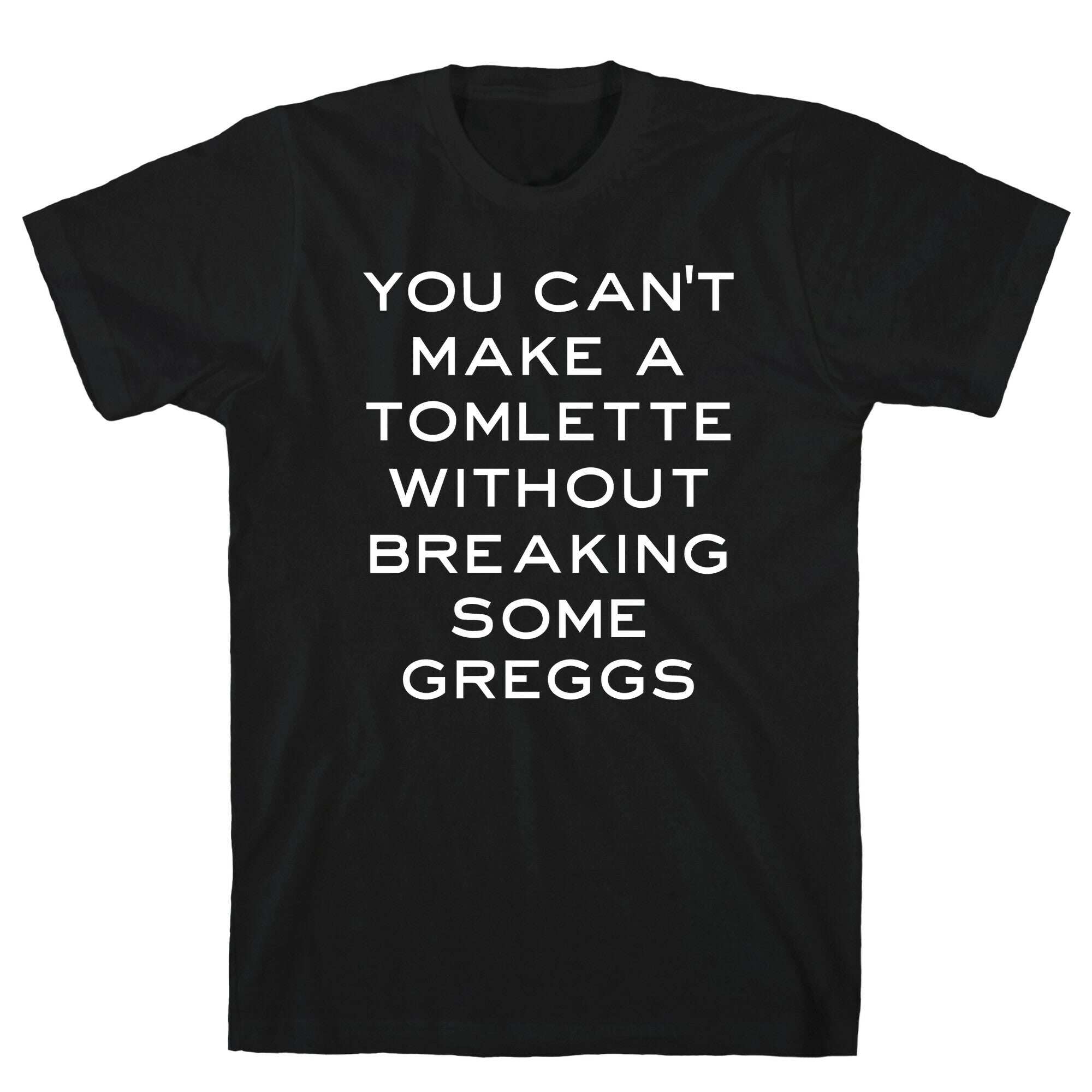 You Can't Make A Tomlette Without Breaking Some Greggs T-Shirt